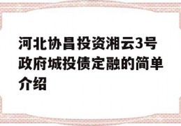 河北协昌投资湘云3号政府城投债定融的简单介绍