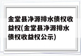 金堂县净源排水债权收益权(金堂县净源排水债权收益权公示)