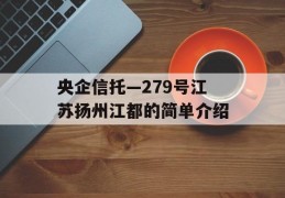 央企信托—279号江苏扬州江都的简单介绍