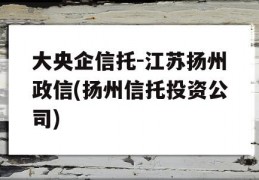 大央企信托-江苏扬州政信(扬州信托投资公司)