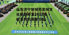 山东济宁邹城市圣城文化旅游开发2022债权系列的简单介绍