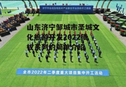 山东济宁邹城市圣城文化旅游开发2022债权系列的简单介绍