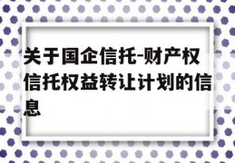 关于国企信托-财产权信托权益转让计划的信息