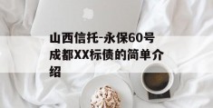 山西信托-永保60号成都XX标债的简单介绍