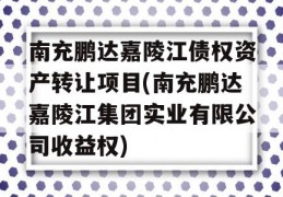 南充鹏达嘉陵江债权资产转让项目(南充鹏达嘉陵江集团实业有限公司收益权)