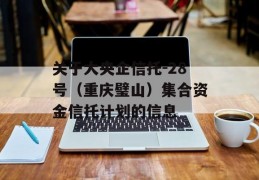 关于大央企信托-28号（重庆璧山）集合资金信托计划的信息