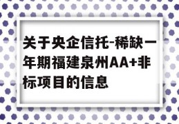 关于央企信托-稀缺一年期福建泉州AA+非标项目的信息