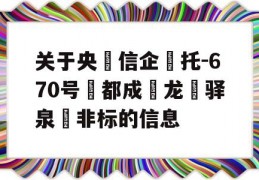 关于央‮信企‬托-670号‮都成‬龙‮驿泉‬非标的信息