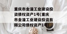 重庆市金潼工业建设投资债权资产1号(重庆市金潼工业建设投资有限公司债权资产1号)