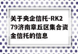 关于央企信托-RK279济南章丘区集合资金信托的信息