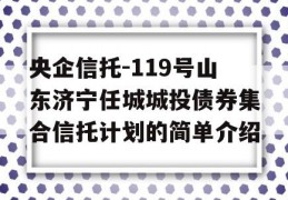 央企信托-119号山东济宁任城城投债券集合信托计划的简单介绍