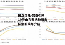 国企信托-安泰01019号山东潍坊地级市标债的简单介绍