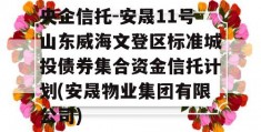 央企信托-安晟11号山东威海文登区标准城投债券集合资金信托计划(安晟物业集团有限公司)