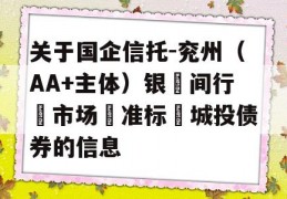 关于国企信托-兖州（AA+主体）银‮间行‬市场‮准标‬城投债券的信息