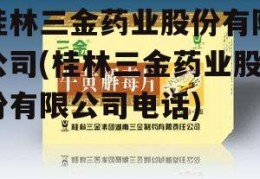 桂林三金药业股份有限公司(桂林三金药业股份有限公司电话)