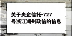 关于央企信托-727号浙江湖州政信的信息