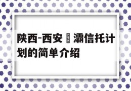 陕西-西安浐灞信托计划的简单介绍