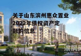 关于山东滨州惠众置业2022年债权资产定融的信息