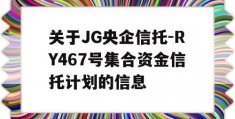 关于JG央企信托-RY467号集合资金信托计划的信息