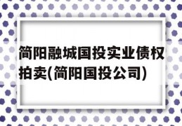 简阳融城国投实业债权拍卖(简阳国投公司)