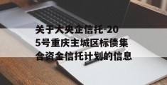 关于大央企信托-205号重庆主城区标债集合资金信托计划的信息