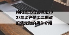 绵阳富乐投资特定2023年资产拍卖二期政府债定融的简单介绍