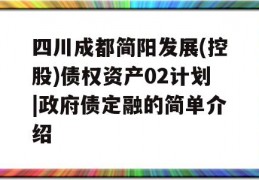 四川成都简阳发展(控股)债权资产02计划|政府债定融的简单介绍