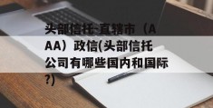 头部信托-直辖市（AAA）政信(头部信托公司有哪些国内和国际?)