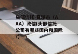 头部信托-直辖市（AAA）政信(头部信托公司有哪些国内和国际?)