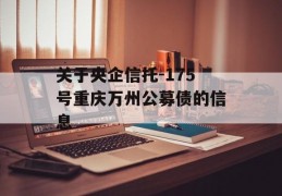 关于央企信托-175号重庆万州公募债的信息