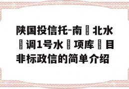 陕国投信托-南‮北水‬调1号水‮项库‬目非标政信的简单介绍