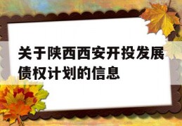 关于陕西西安开投发展债权计划的信息