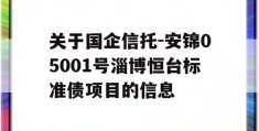 关于国企信托-安锦05001号淄博恒台标准债项目的信息