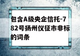 包含A级央企信托-782号扬州仪征市非标的词条