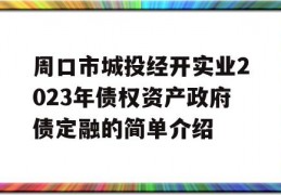 周口市城投经开实业2023年债权资产政府债定融的简单介绍