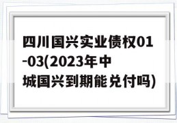 四川国兴实业债权01-03(2023年中城国兴到期能兑付吗)