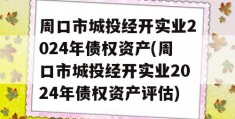 周口市城投经开实业2024年债权资产(周口市城投经开实业2024年债权资产评估)