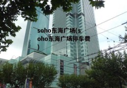 soho东海广场(soho东海广场停车费)