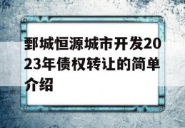 鄄城恒源城市开发2023年债权转让的简单介绍