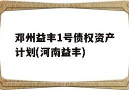 邓州益丰1号债权资产计划(河南益丰)