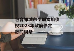 包含邹城市圣城文旅债权2023年政府债定融的词条