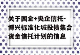 关于国企+央企信托-博兴标准化城投债集合资金信托计划的信息