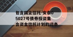 包含国企信托-安泰05027号债券投资集合资金信托计划的词条