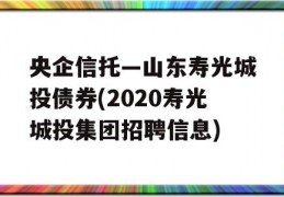 央企信托—山东寿光城投债券(2020寿光城投集团招聘信息)