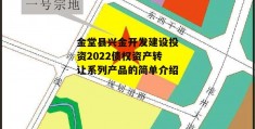 金堂县兴金开发建设投资2022债权资产转让系列产品的简单介绍