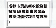 成都市灵泉新农投资债权项目(成都市灵泉新农投资债权项目有哪些)