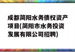 成都简阳水务债权资产项目(简阳市水务投资发展有限公司招聘)