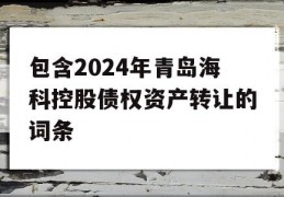 包含2024年青岛海科控股债权资产转让的词条