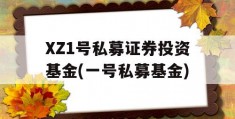 XZ1号私募证券投资基金(一号私募基金)