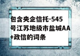 包含央企信托-545号江苏地级市盐城AA+政信的词条